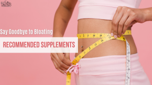 Say Goodbye to Bloating and Excess Gas: Recommended Supplements